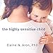 The Highly Sensitive Child: Helping Our Children Thrive When the World Overwhelms Them