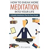 How to Sneak More Meditation Into Your Life: A Doable Meditation Plan for Busy People (Yoga for Busy People Book 2)