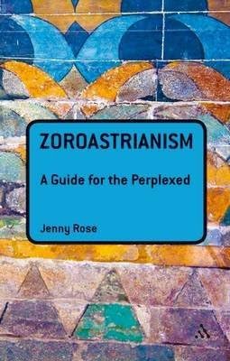 [Zoroastrianism: A Guide for the Perplexed] (By: Jenny Rose) [published: October, 2011] Hardcover – October 20, 2011