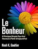 Le Bonheur (Version Française): 6 Principes du Bonheur - Lettres à mon petit-fils (Comment être h by 