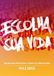 Livro Escolha Sua Vida: Como Criar Suas Próprias Regras e Ser Mais Feliz Sendo Você Mesmo