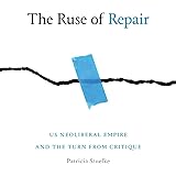 The Ruse of Repair: US Neoliberal Empire and the Turn from Critique