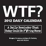 WTF? 2012 Daily Calendar: A Daily Reminder That Today Could Be F*#!-ing Worse by 