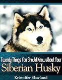 Twenty Things You Should Know About Your Siberian Husky