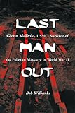 Last Man Out: Glenn McDole, USMC, Survivor of the Palawan Massacre in World War II by Bob Wilbanks