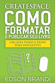 Livro CreateSpace: Como Formatar e Publicar seu Livro - Um guia passo a passo para iniciantes