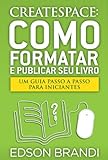 CreateSpace: Como Formatar e Publicar seu Livro - Um guia passo a passo para iniciantes (Portuguese Edition)