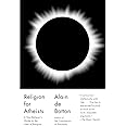 Religion for Atheists: A Non-believer's Guide to the Uses of Religion