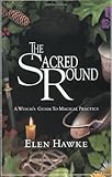 The Sacred Round: A Witch's Guide to Magical Practice by Elen Hawke