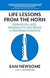 Life Lessons from the Horn: Essays on Jazz, Originality and Being a Working Musician