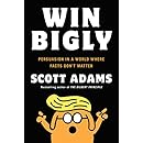 Win Bigly: Persuasion in a World Where Facts Don't Matter