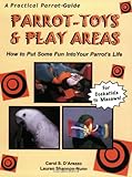 Parrot-Toys and Play Areas : How To Put Some Fun Into Your Parrot's Life by Lauren Shannon-Nunn, Carol S. D'Arezzo
