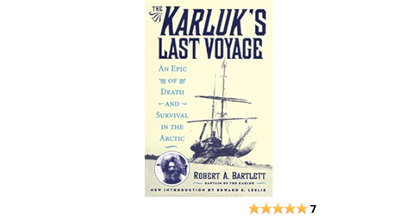The Karluk S Last Voyage An Epic Of Death And Survival In The Arctic Bartlett Robert A Capt Leslie Edward E 9781590774762 Amazon Com Books