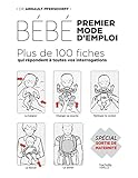 Bébé, premier mode d'emploi : Plus de 100 fiches qui répondent à toutes vos interrogations - Spécial sortie de maternité by
