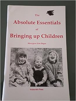 The Absolute Essentials Of Bringing Up Children Hagen John Amazon Com Books