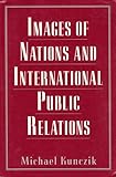 Images of Nations and International Public Relations, Kunczik, Michael, 080581714X