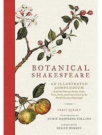 Botanical Shakespeare: An Illustrated Compendium of All the Flowers, Fruits, Herbs, Trees, Seeds, and Grasses Cited by the World's Greatest Playwright