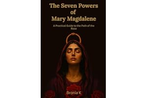 The Seven Powers of Mary Magdalene: A Practical Guide to the Path of the Rose