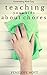Teaching Your Kids About Chores (Homemaking Made Easy Book 5)