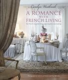 A Romance with French Living: Interiors inspired by classic French style by Carolyn Westbrook