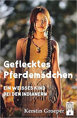 Geflecktes Pferdemadchen Ein Weisses Kind Bei Den Indianern Amazon De Kerstin Groeper Bucher