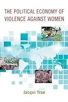 The Political Economy of Violence against Women (Oxford Studies in Gender and International Relations)