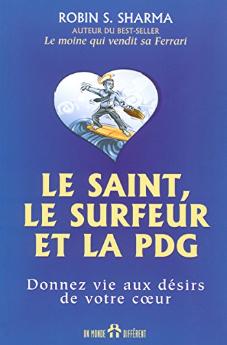 Le saint, le surfeur et la PDG : Donnez vie aux désirs de votre coeur by Robin-S Sharma