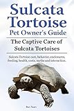 Sulcata Tortoise Pet Owners Guide. The Captive Care of Sulcata Tortoises. Sulcata Tortoise care, beh by 