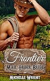 ROMANCE: Frontier Mail Order Bride, A Western Romance (First Time, Billionaires, Women's Fiction, Contemporary, Westerns, Cowboys)