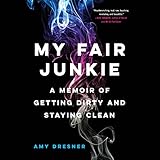 My Fair Junkie: A Memoir of Getting Dirty and Staying Clean by