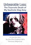 Unbearable Loss: The Traumatic Death of My Soulmate Dog Zoey by Nina Zoey-Joan Rosen
