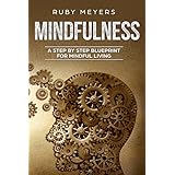Mindfulness:  A Step by Step Blueprint for Mindful Living (Meditation, Peace, Awakening, Stress Free Book 1)