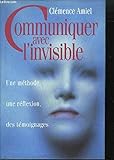 Communiquer avec l'invisible : Une méthode, une réflexion, des témoignages by 