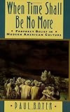 When Time Shall Be No More: Prophecy Belief in Modern American Culture (Studies in Cultural History)