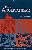 What Is Anglicanism? (The Anglican Studies Series) by Urban T. Holmes