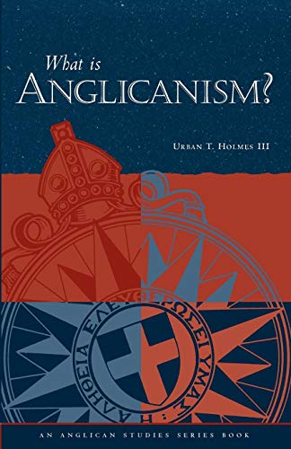 What Is Anglicanism? (The Anglican Studies Series) by Urban T. Holmes
