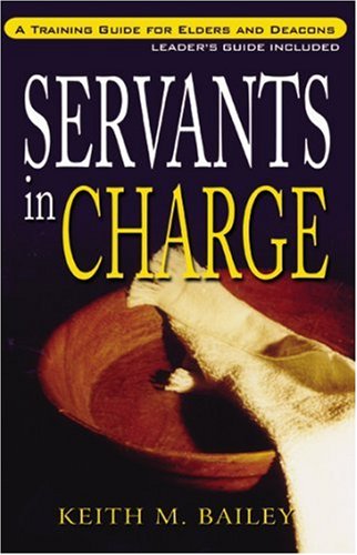 Servants in Charge: A Training Guide for Elders and Deacons