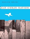 Gay Cuban Nation by Emilio Bejel