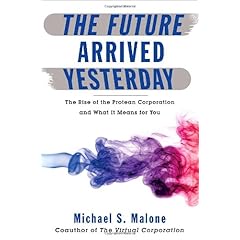 Michael Malone – The Future Arrived Yesterday: The Rise of the Protean Corporation and What It Means for You