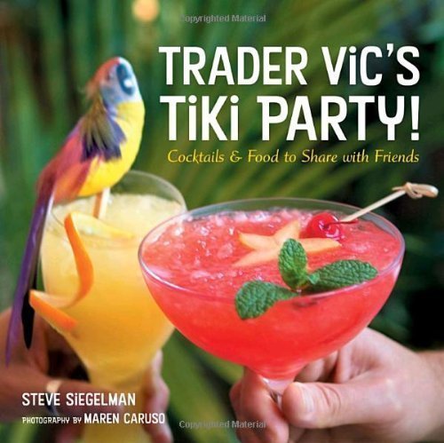 Trader Vic's Tiki Party!: Cocktails and Food to Share with Friends by Stephen Siegelman (April 1 2005)