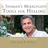 A Shaman's Miraculous Tools for Healing by 