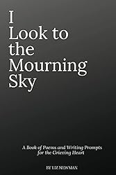 I Look To The Mourning Sky: A Book of Poems and