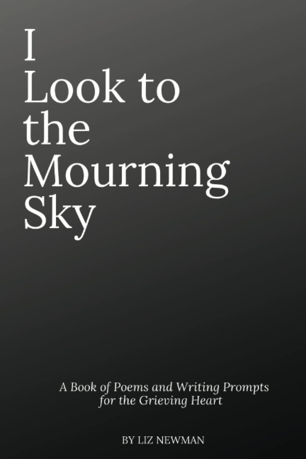 I Look To The Mourning Sky: A Book of Poems and