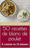 50 recettes de blanc de poulet: À cuisiner en 15 minutes (French Edition) by Silver Ken