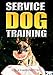 Service Dog Training: Step By Step Instructions To Train Your Own Service Dog (Quick & Easy Short Read)