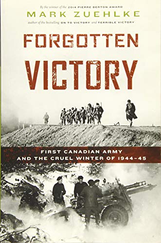 Forgotten Victory: First Canadian Army and the Cruel Winter of 1944-45 (Canadian Battle Series)