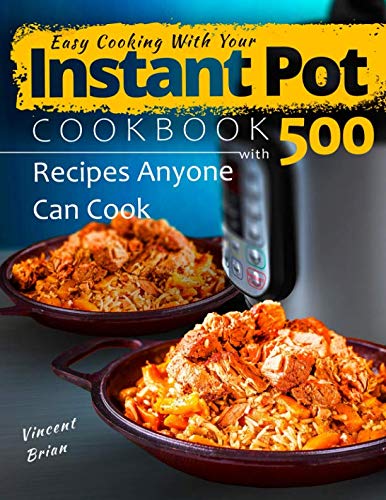 Easy Cooking With Your Instant pot: Cookbook with 500 Recipes Anyone Can Cook Easy Cooking With Your Instant pot: Cookbook with 500 Recipes Anyone Can Cook
