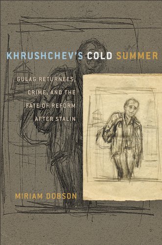 Khrushchev’s Cold Summer: Gulag Returnees, Crime, and the Fate of Reform after Stalin
