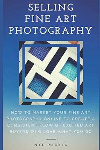Download Selling Fine Art Photography: How To Market Your Fine Art Photography Online To Create A Consistent Flow Of Excited Art Buyers Who Love What You Do PDF