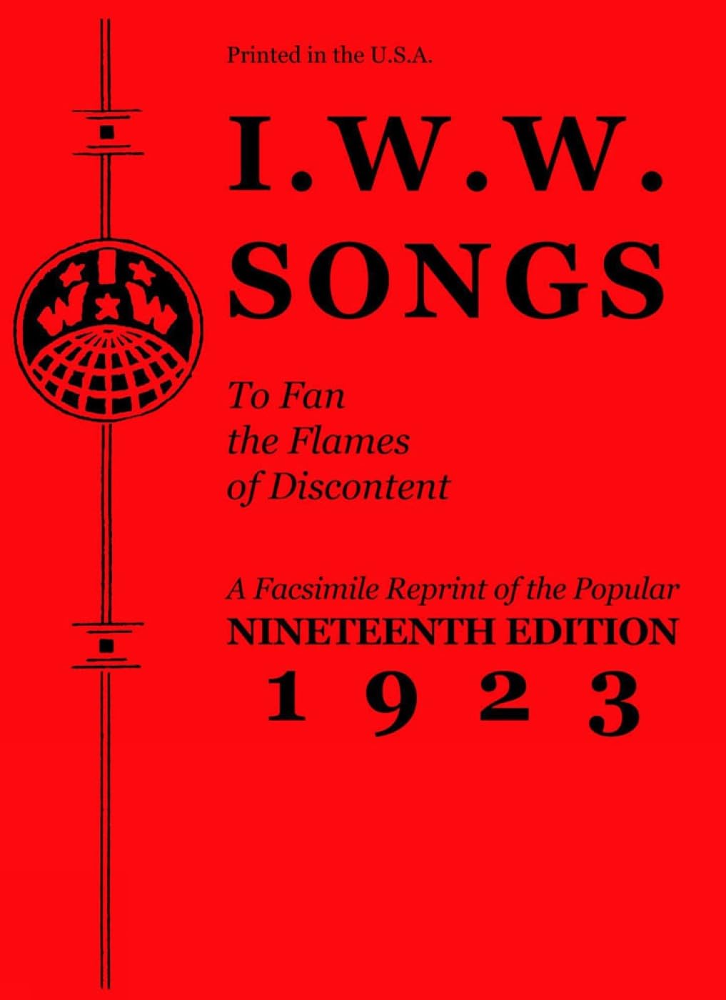 I.W.W. Songs To Fan The Flames of Discontent : A Facsimile Reprint of the Nineteenth Edition (1923) of the """"Little Red Song Book (PM Pamphlet)